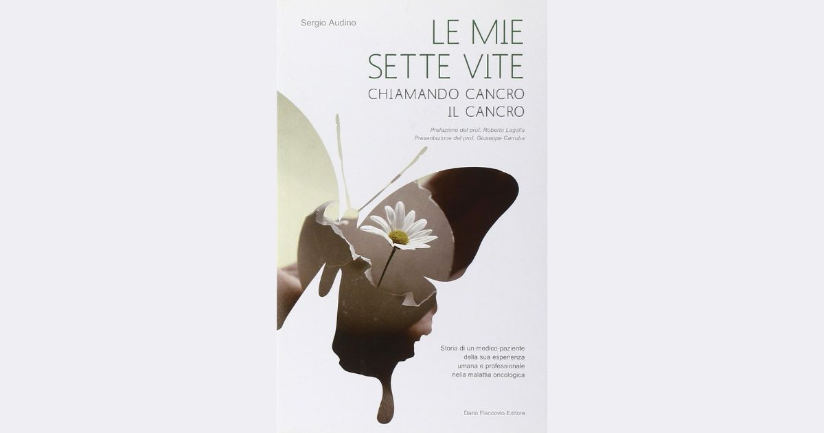 Le mie Sette Vite Chiamando Cancro il Cancro del Dr Sergio Audino